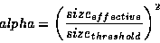 \begin{displaymath}alpha = \left ({size_{effective} \over size_{threshold}} \right )^2\end{displaymath}